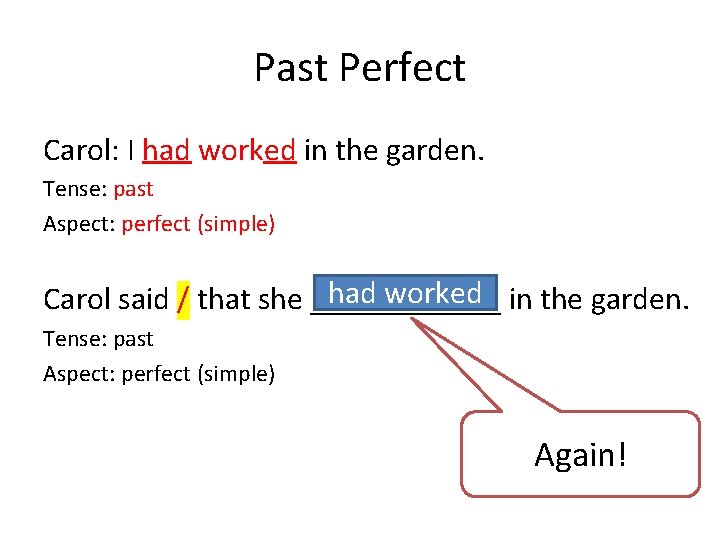 Past Perfect Carol: I had worked in the garden. Tense: past Aspect: perfect (simple)