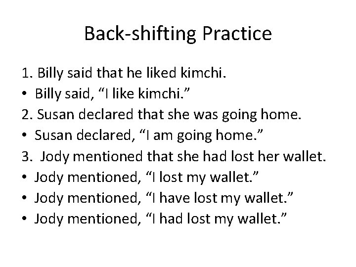 Back-shifting Practice 1. Billy said that he liked kimchi. • Billy said, “I like