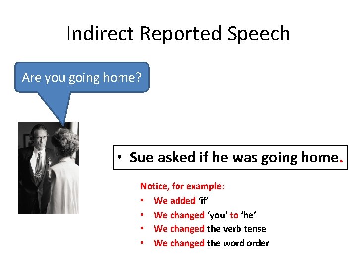 Indirect Reported Speech Are you going home? • Sue asked if he was going