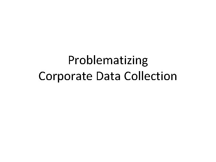 Problematizing Corporate Data Collection 