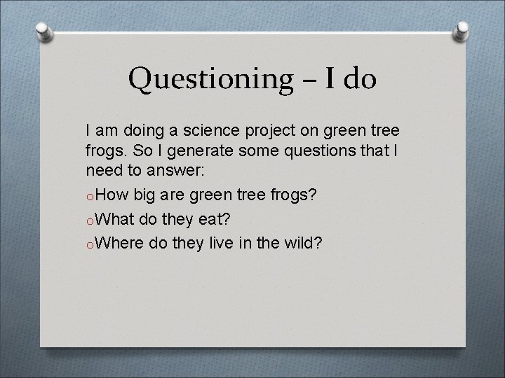 Questioning – I do I am doing a science project on green tree frogs.