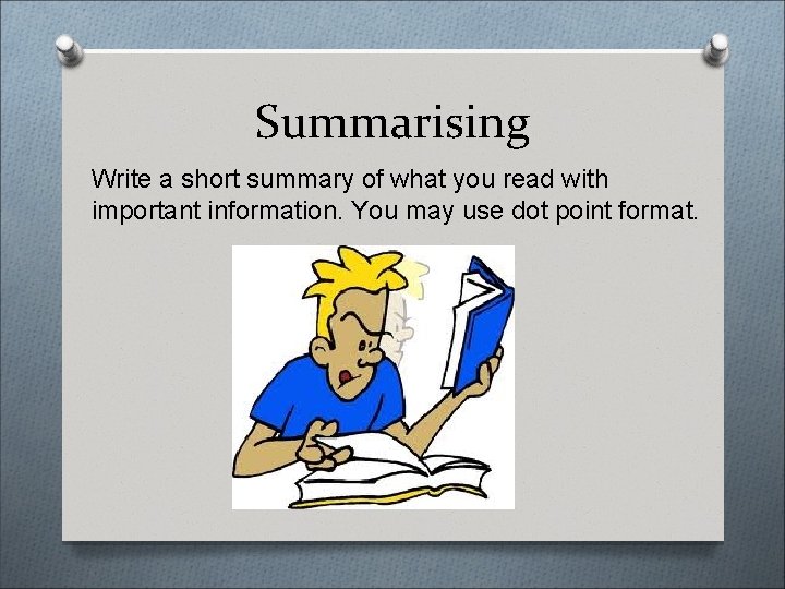Summarising Write a short summary of what you read with important information. You may