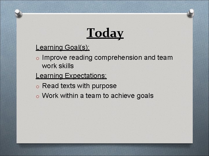 Today Learning Goal(s): o Improve reading comprehension and team work skills Learning Expectations: o