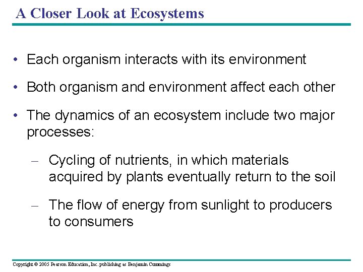 A Closer Look at Ecosystems • Each organism interacts with its environment • Both
