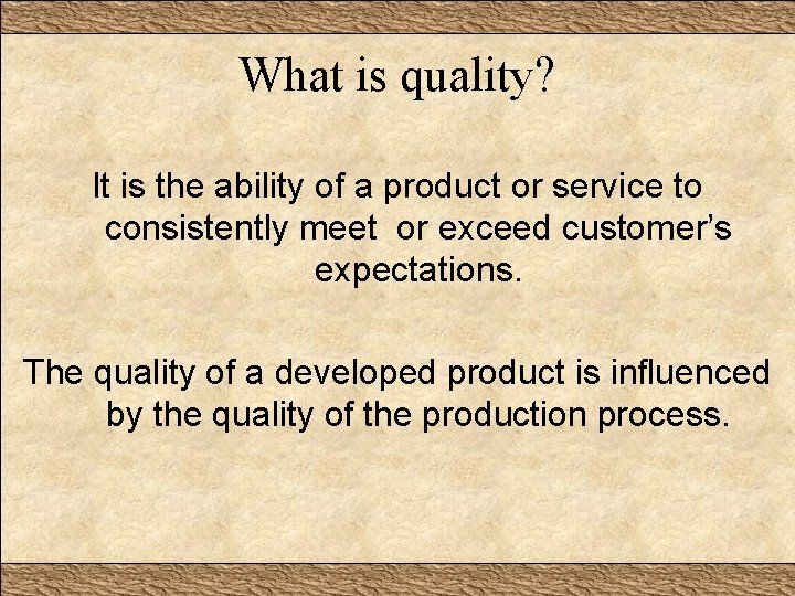 What is quality? It is the ability of a product or service to consistently