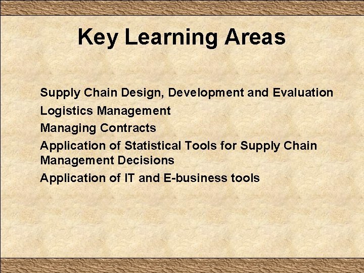 Key Learning Areas Supply Chain Design, Development and Evaluation Logistics Management Managing Contracts Application