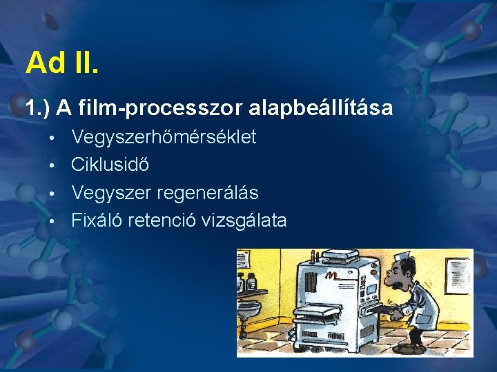 Ad II. 1. ) A film-processzor alapbeállítása Vegyszerhőmérséklet • Ciklusidő • Vegyszer regenerálás •