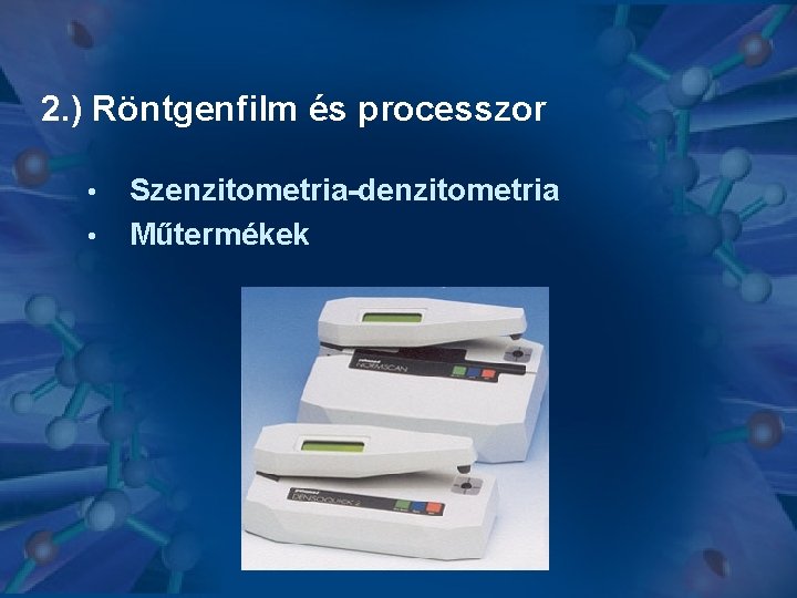 2. ) Röntgenfilm és processzor • • Szenzitometria-denzitometria Műtermékek 