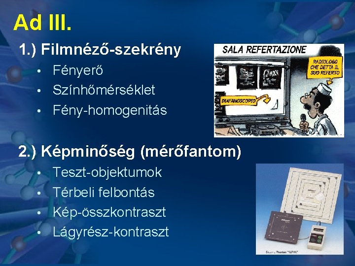 Ad III. 1. ) Filmnéző-szekrény Fényerő • Színhőmérséklet • Fény-homogenitás • 2. ) Képminőség