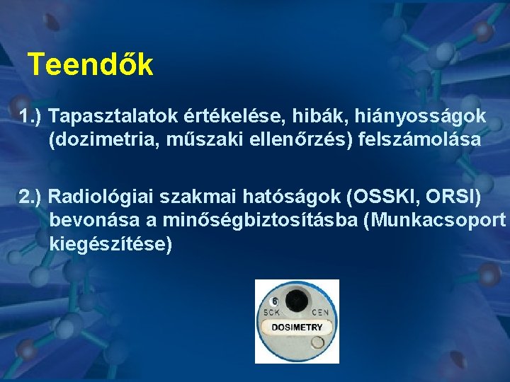 Teendők 1. ) Tapasztalatok értékelése, hibák, hiányosságok (dozimetria, műszaki ellenőrzés) felszámolása 2. ) Radiológiai Teendők 1. ) Tapasztalatok értékelése, hibák, hiányosságok (dozimetria, műszaki ellenőrzés) felszámolása 2. ) Radiológiai