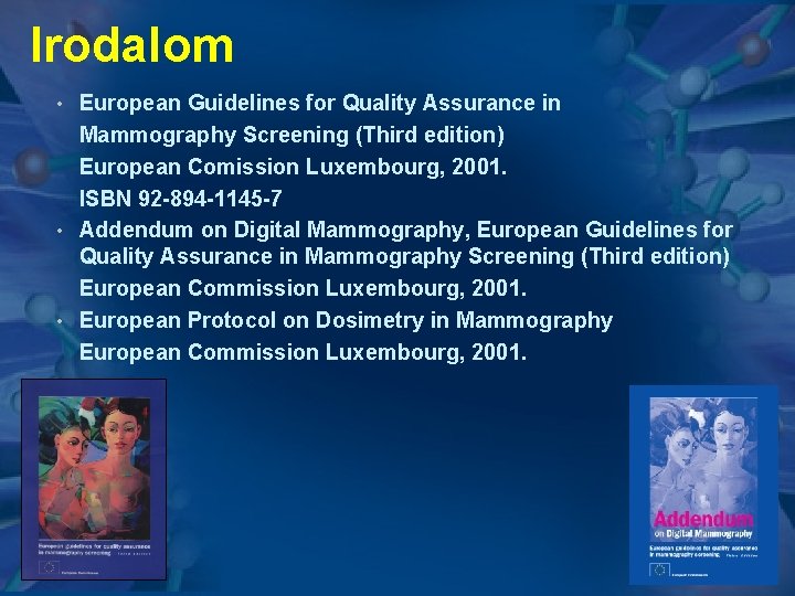 Irodalom European Guidelines for Quality Assurance in Mammography Screening (Third edition) European Comission Luxembourg,