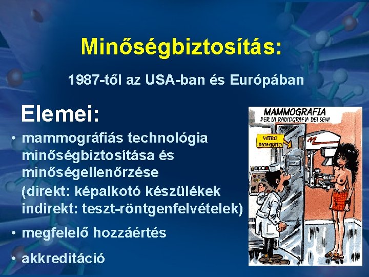 Minőségbiztosítás: 1987 -től az USA-ban és Európában Elemei: • mammográfiás technológia minőségbiztosítása és minőségellenőrzése