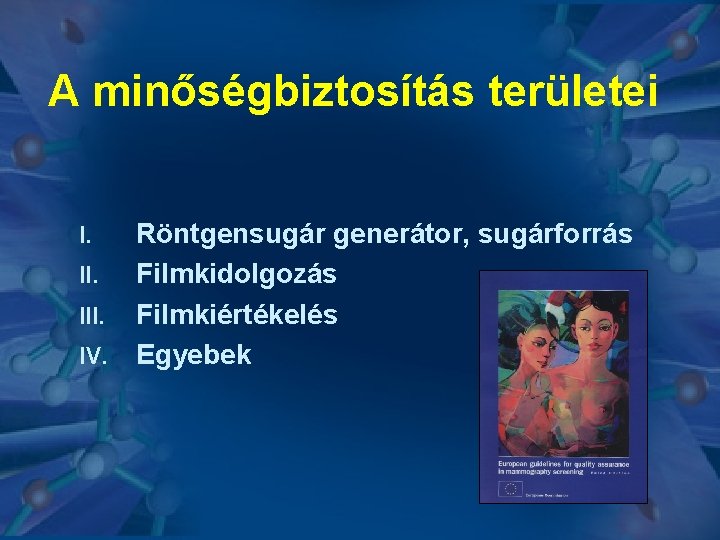 A minőségbiztosítás területei I. III. IV. Röntgensugár generátor, sugárforrás Filmkidolgozás Filmkiértékelés Egyebek A minőségbiztosítás területei I. III. IV. Röntgensugár generátor, sugárforrás Filmkidolgozás Filmkiértékelés Egyebek