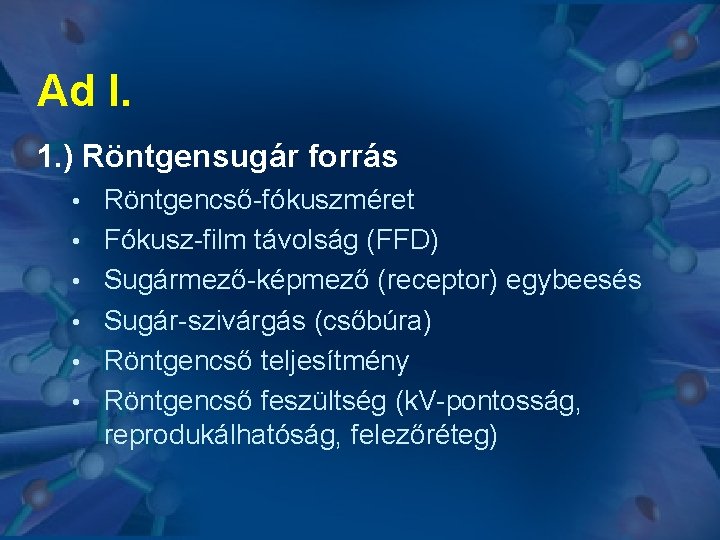 Ad I. 1. ) Röntgensugár forrás • • • Röntgencső-fókuszméret Fókusz-film távolság (FFD) Sugármező-képmező Ad I. 1. ) Röntgensugár forrás • • • Röntgencső-fókuszméret Fókusz-film távolság (FFD) Sugármező-képmező
