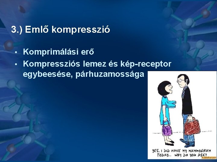 3. ) Emlő kompresszió Komprimálási erő • Kompressziós lemez és kép-receptor egybeesése, párhuzamossága • 3. ) Emlő kompresszió Komprimálási erő • Kompressziós lemez és kép-receptor egybeesése, párhuzamossága •