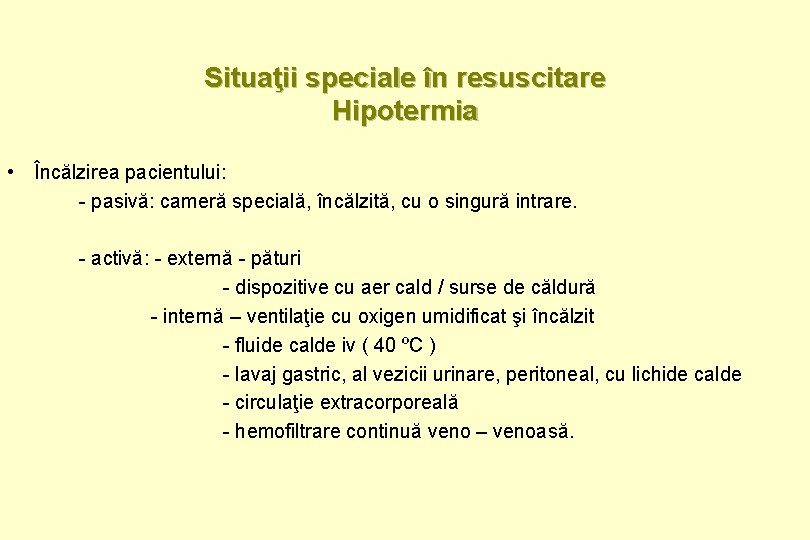 Situaţii speciale în resuscitare Hipotermia • Încălzirea pacientului: - pasivă: cameră specială, încălzită, cu