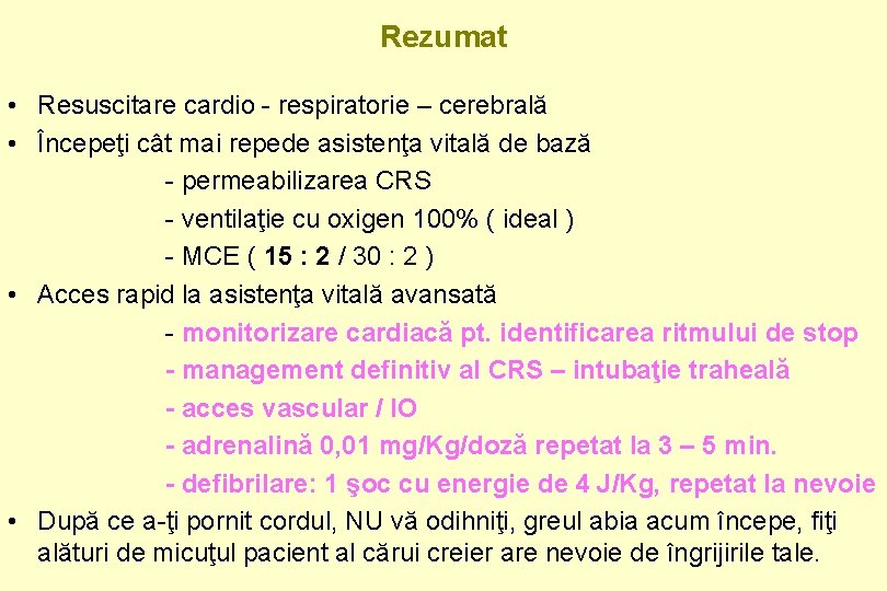 Rezumat • Resuscitare cardio - respiratorie – cerebrală • Începeţi cât mai repede asistenţa