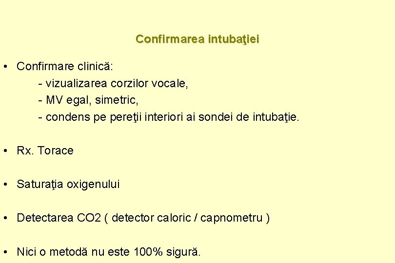 Confirmarea intubaţiei • Confirmare clinică: - vizualizarea corzilor vocale, - MV egal, simetric, -