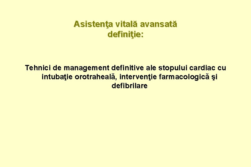 Asistenţa vitală avansată definiţie: Tehnici de management definitive ale stopului cardiac cu intubaţie orotraheală,