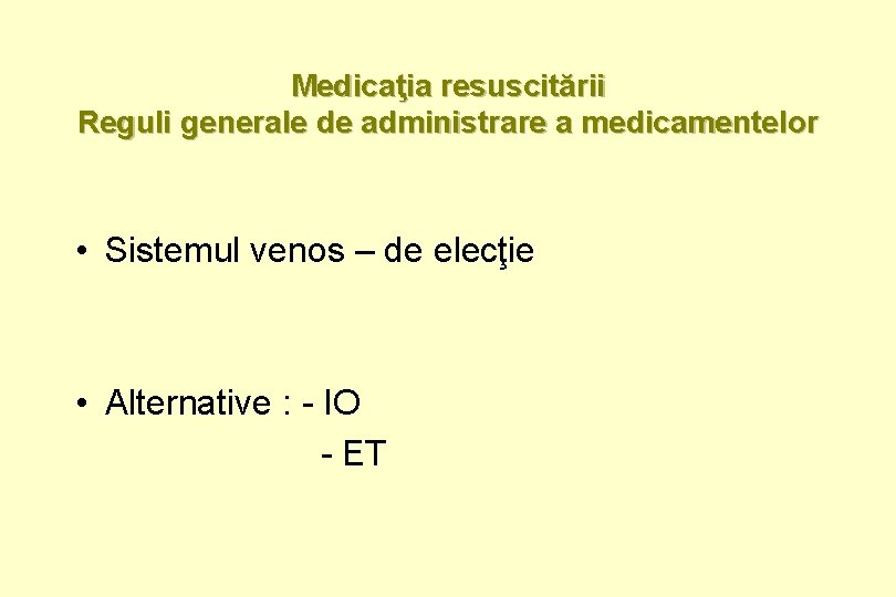 Medicaţia resuscitării Reguli generale de administrare a medicamentelor • Sistemul venos – de elecţie
