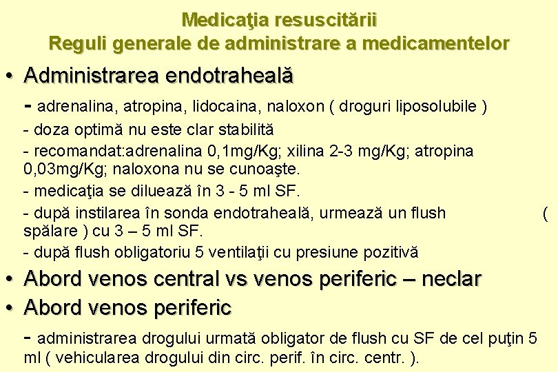 Medicaţia resuscitării Reguli generale de administrare a medicamentelor • Administrarea endotraheală - adrenalina, atropina,