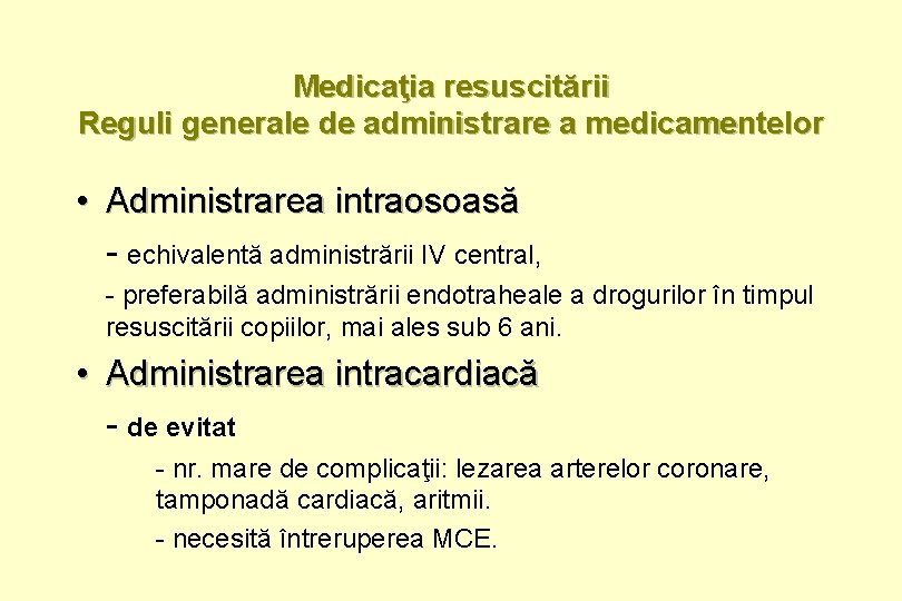Medicaţia resuscitării Reguli generale de administrare a medicamentelor • Administrarea intraosoasă - echivalentă administrării