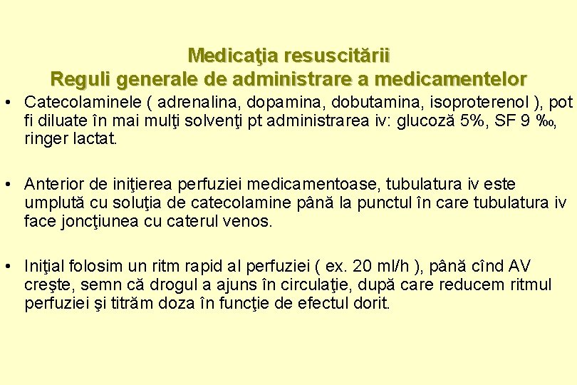 Medicaţia resuscitării Reguli generale de administrare a medicamentelor • Catecolaminele ( adrenalina, dopamina, dobutamina,