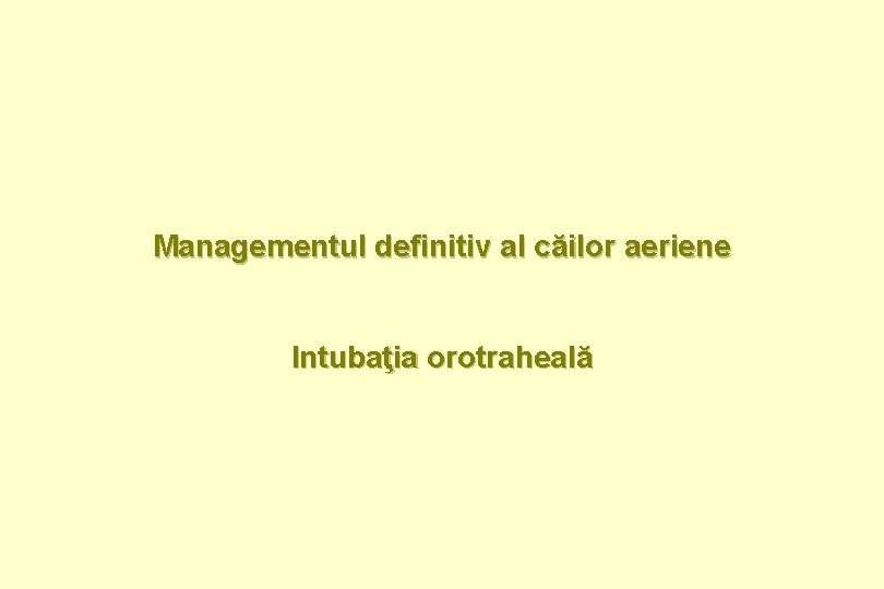 Managementul definitiv al căilor aeriene Intubaţia orotraheală 