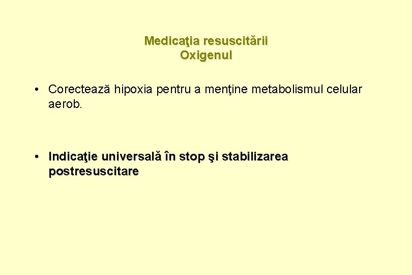 Medicaţia resuscitării Oxigenul • Corectează hipoxia pentru a menţine metabolismul celular aerob. • Indicaţie