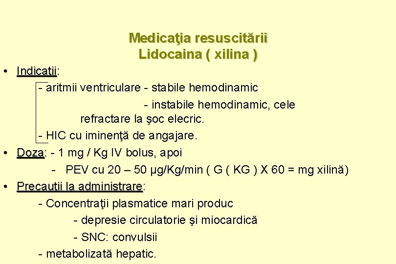 Medicaţia resuscitării Lidocaina ( xilina ) • Indicaţii: - aritmii ventriculare - stabile hemodinamic