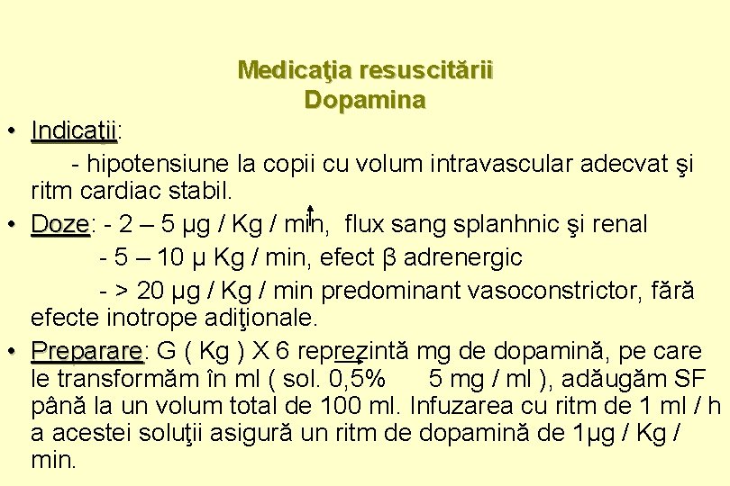 Medicaţia resuscitării Dopamina • Indicaţii: Indicaţii - hipotensiune la copii cu volum intravascular adecvat