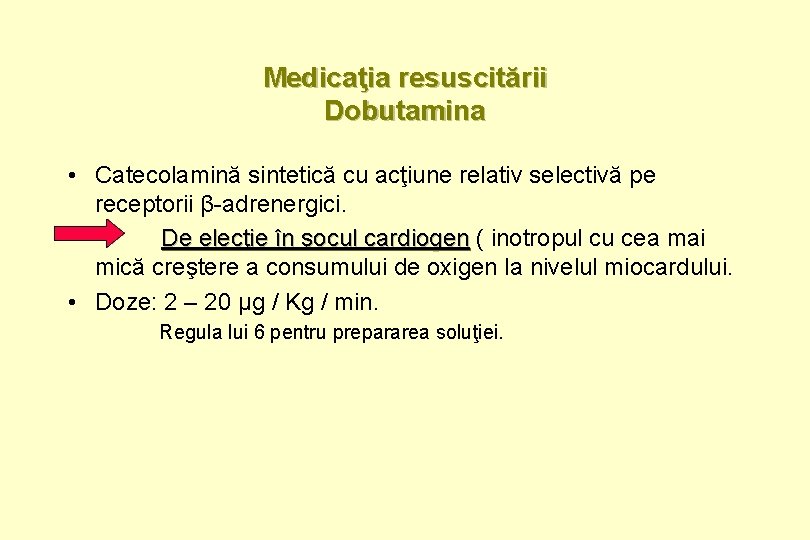 Medicaţia resuscitării Dobutamina • Catecolamină sintetică cu acţiune relativ selectivă pe receptorii β-adrenergici. De