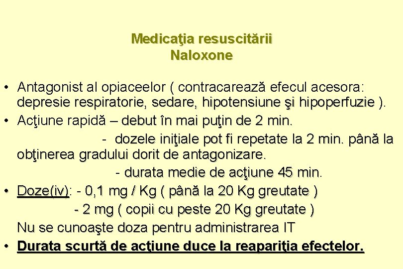 Medicaţia resuscitării Naloxone • Antagonist al opiaceelor ( contracarează efecul acesora: depresie respiratorie, sedare,