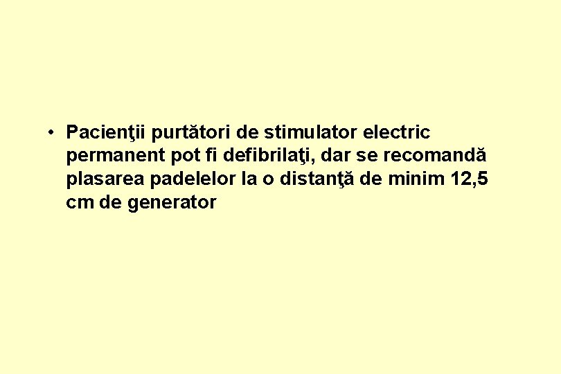  • Pacienţii purtători de stimulator electric permanent pot fi defibrilaţi, dar se recomandă