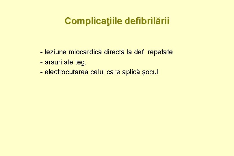 Complicaţiile defibrilării - leziune miocardică directă la def. repetate - arsuri ale teg. -