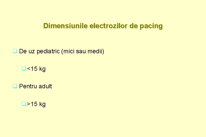 Dimensiunile electrozilor de pacing q De uz pediatric (mici sau medii) q<15 kg q