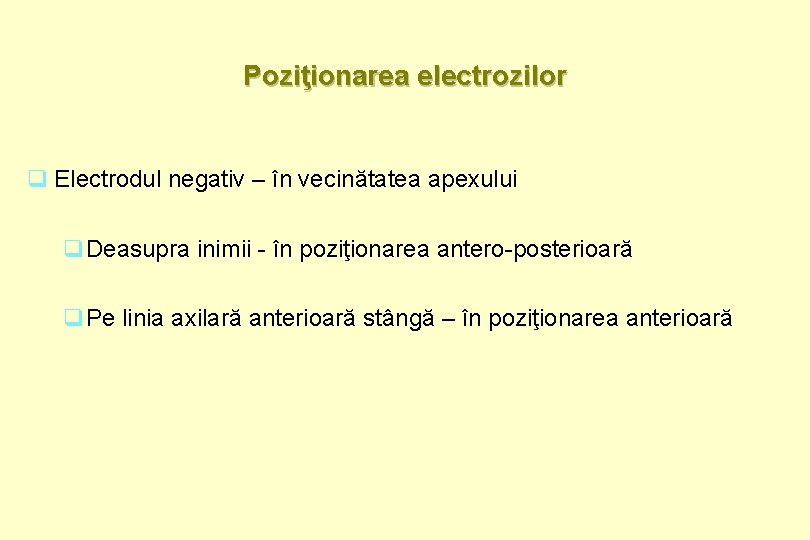 Poziţionarea electrozilor q Electrodul negativ – în vecinătatea apexului q. Deasupra inimii - în