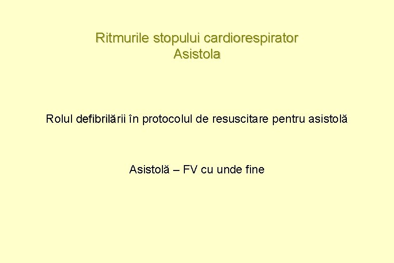 Ritmurile stopului cardiorespirator Asistola Rolul defibrilării în protocolul de resuscitare pentru asistolă Asistolă –