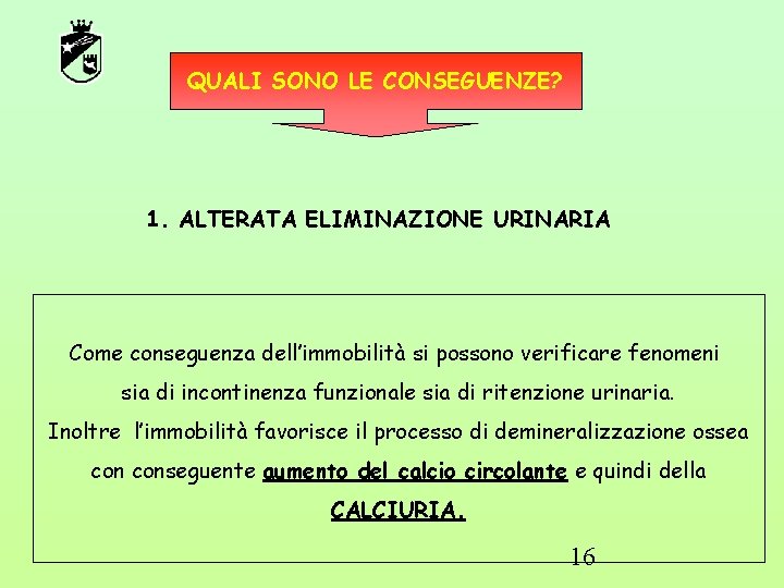 QUALI SONO LE CONSEGUENZE? 1. ALTERATA ELIMINAZIONE URINARIA Come conseguenza dell’immobilità si possono verificare