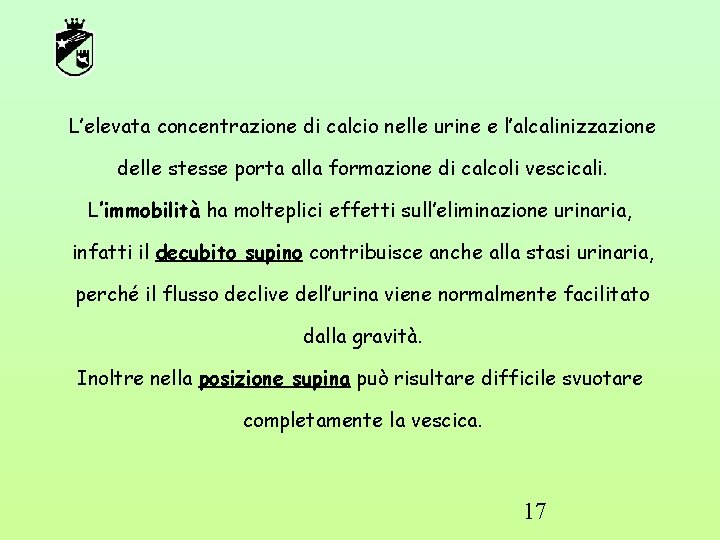 L’elevata concentrazione di calcio nelle urine e l’alcalinizzazione delle stesse porta alla formazione di