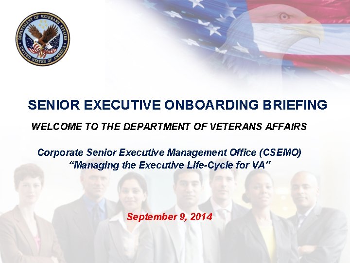 SENIOR EXECUTIVE ONBOARDING BRIEFING WELCOME TO THE DEPARTMENT OF VETERANS AFFAIRS Corporate Senior Executive