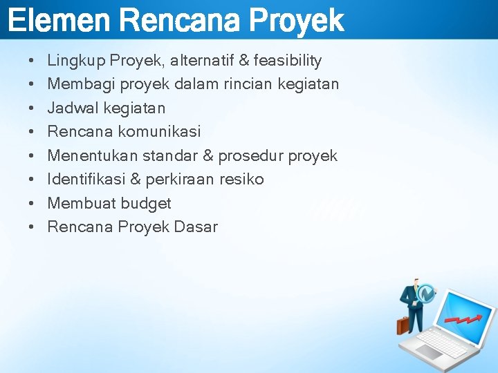 Elemen Rencana Proyek • • Lingkup Proyek, alternatif & feasibility Membagi proyek dalam rincian