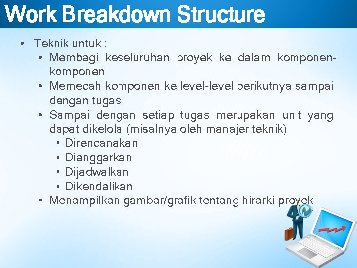 Work Breakdown Structure • Teknik untuk : • Membagi keseluruhan proyek ke dalam komponen