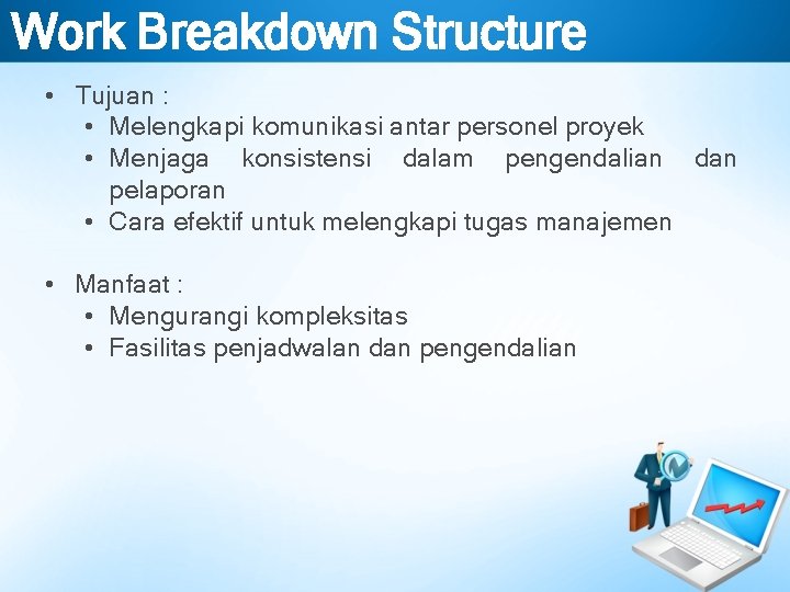 Work Breakdown Structure • Tujuan : • Melengkapi komunikasi antar personel proyek • Menjaga