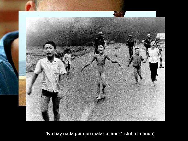 “No hay nada por qué matar o morir”. (John Lennon) 