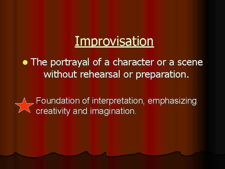 Improvisation l The portrayal of a character or a scene without rehearsal or preparation.