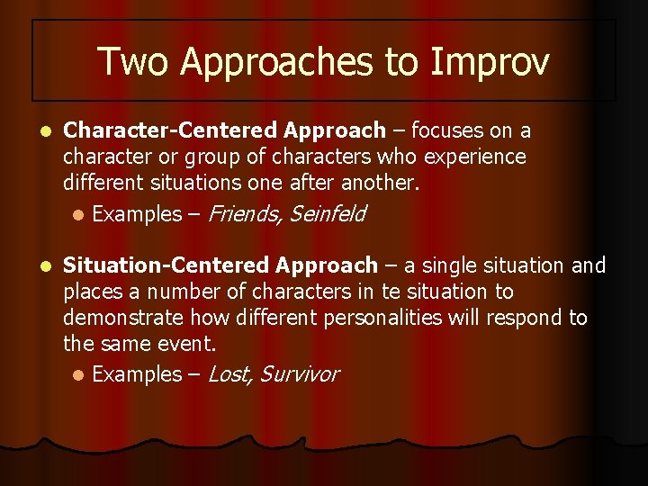 Two Approaches to Improv l Character-Centered Approach – focuses on a character or group