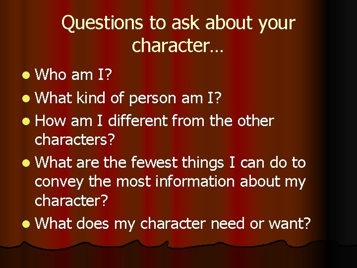 Questions to ask about your character… l Who am I? l What kind of