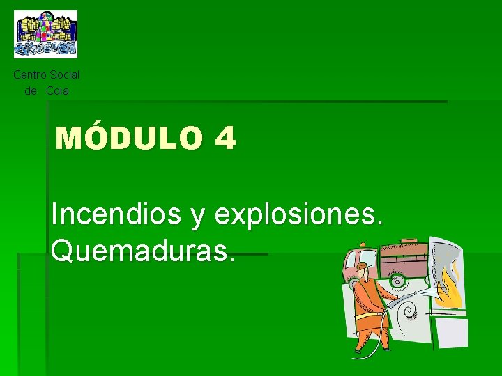 Centro Social de Coia MÓDULO 4 Incendios y explosiones. Quemaduras. 