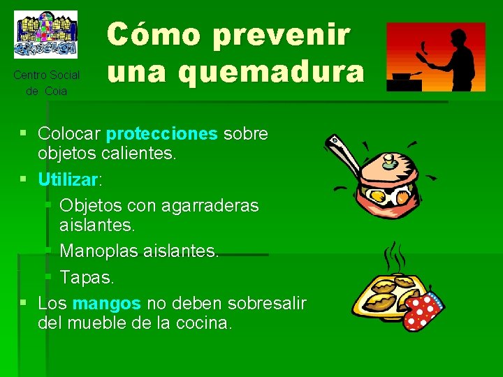 Centro Social de Coia Cómo prevenir una quemadura § Colocar protecciones sobre objetos calientes.